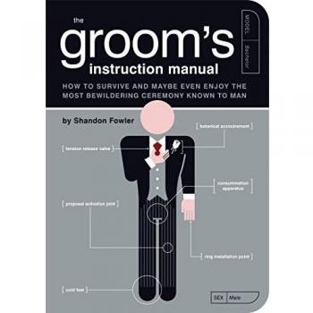 Groom's Instruction Manual: How to Survive and Maybe Even Enjoy the Most Bewildering Ceremony Known to Man