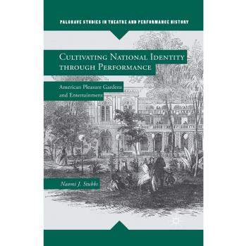 Cultivating National Identity through Performance: American Pleasure Gardens and Entertainment