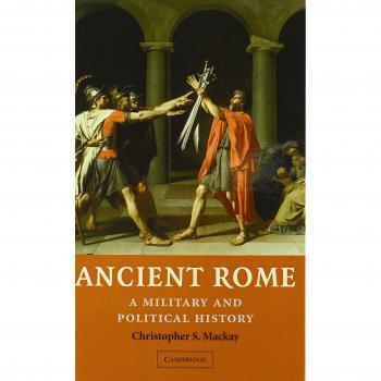 Ancient Rome: Comprehensive Military and Political History by Christopher MacKay