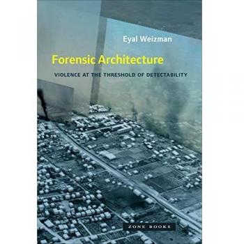 Forensic Architecture Violence at the Threshold of Detectability