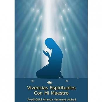 Vivencias Espirituales con mi Maestro - Avadhútiká ánanda Harimaya ácáryá