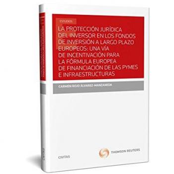 La protección jurídica del inversor en los fondos de inversión a largo plazo europeos: una vía de incentivación para la fórmula europea de financiación de las pymes e infraestructuras