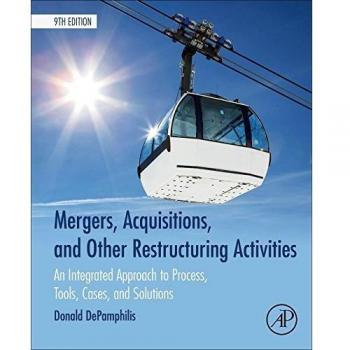 Mergers, Acquisitions, and Other Restructuring Activities: An Integrated Approach to Process, Tools, Cases, and Solutions