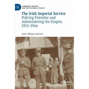 The Irish Imperial Service: Policing Palestine and Administering the Empire, 1922-1966