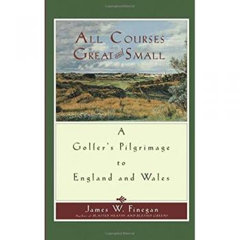 All Courses Great And Small: A Golfer's Pilgrimage to England and Wales