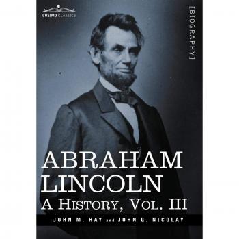 Abraham Lincoln: A History, Volume III - Hardcover Edition by John M. Hay (10 Volume Series)