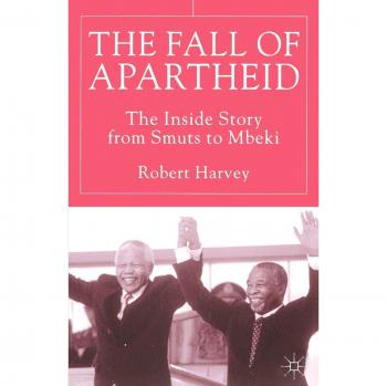 The Fall of Apartheid: The Inside Story from Smuts to Mbeki