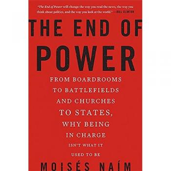 The End of Power: From Boardrooms to Battlefields and Churches to States, Why Being In Charge Isn't What It Used to Be