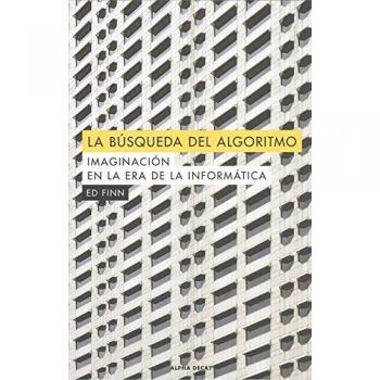 La búsqueda del algoritmo: IMAGINACION EN LA ERA DE LA INFORMÁTICA: 104 - Finn, Ed