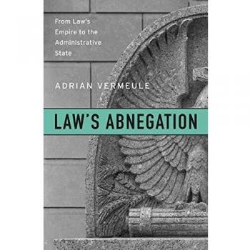 Law’s Abnegation: From Law’s Empire to the Administrative State