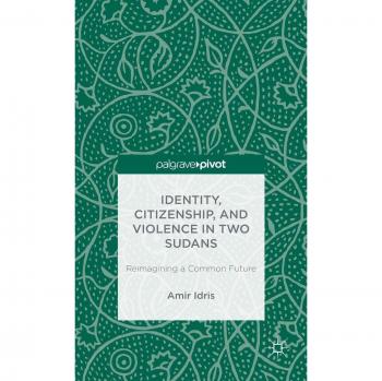Identity, Citizenship, and Violence in Two Sudans: Reimagining a Common Future