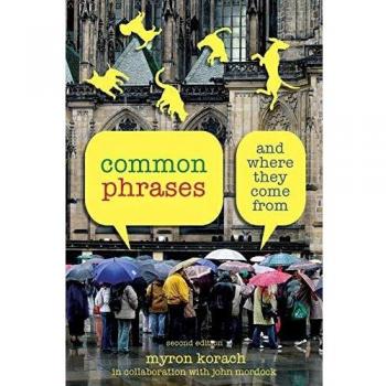 Common Phrases: And Where They Come from: And Where They Come From, Second Edition