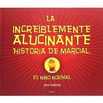 La increíblemente alucinante historia de Marcial, el niño normal - José Fragoso