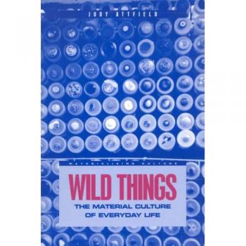 Wild Things: The Material Culture of Everyday Life