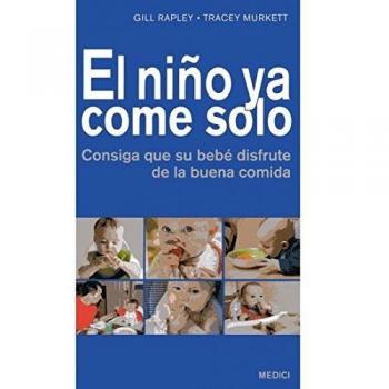 EL NIÑO YA COME SOLO: Consiga que su bebé disfrute de la buena comida