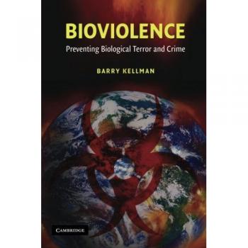 Bioviolence: A Comprehensive Guide to Preventing Biological Terrorism and Crime