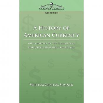 William Graham Sumner's A History of American Currency: Comprehensive Guide to U.S. Monetary Evolution