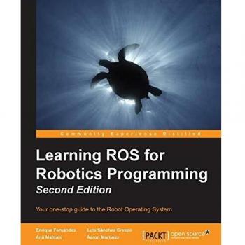 Learning ROS for Robotics Programming - Second Edition: Comprehensive Guide to Robot Operating System Development