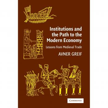 Institutions and the Path to the Modern Economy by Avner Greif, Cambridge University Press