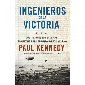 Ingenieros de la victoria: Los hombres que cambiaron el destino de la Segunda Guerra Mundial - Paul Kennedy