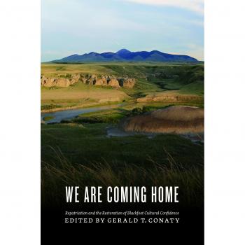 We Are Coming Home: Repatriation and the Restoration of Blackfoot Cultural Confidence
