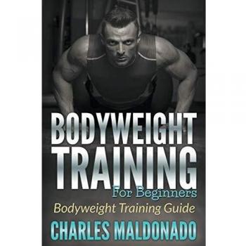 Beginner's Bodyweight Training Guide by Charles Maldonado