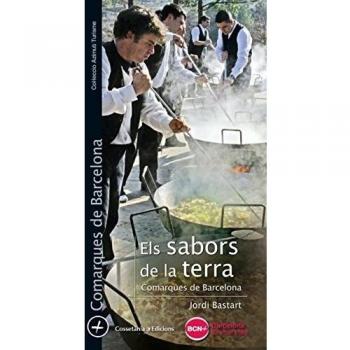 Els Sabors De La Terra. Comarques De Barcelona: 23 - Jordi Bastart I Cassé