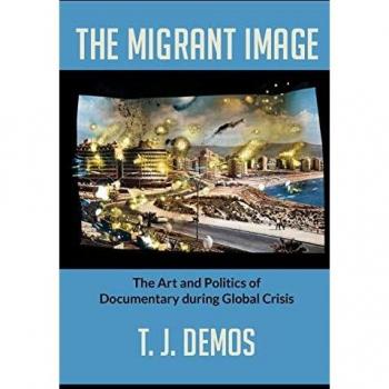 The Migrant Image: The Art and Politics of Documentary During Global Crisis