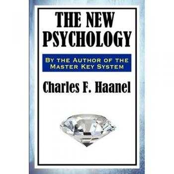 The New Psychology: A Comprehensive Guide to Mind Mastery by Charles F. Haanel