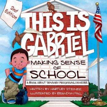 This is Gabriel: Making Sense of School: A Book About Sensory Processing Disorder