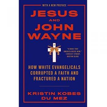 Jesus and John Wayne: How White Evangelicals Corrupted a Faith and Fractured a Nation