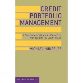 Credit Portfolio Management: A Practitioner's Guide to the Active Management of Credit Risks