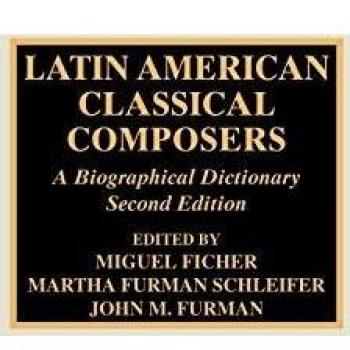 Latin American Classical Composers: A Comprehensive Biographical and Bibliographical Dictionary, Second Edition