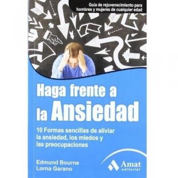 Haga frente a la ansiedad: 10 formas sencillas de aliviar la ansiedad, los miedos y las preocupaciones - Edmund Bourne
