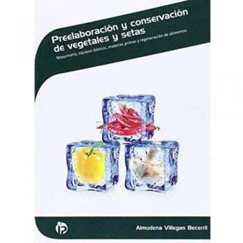 Preelaboración y conservación de vegetales y setas: Maquinaria y equipos básicos, materias primas y regeneración de alimentos