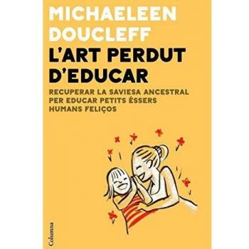 L'art perdut d'educar: Recuperar la saviesa ancestral per criar petits éssers humans feliços