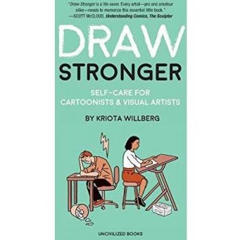 Draw Stronger: Self-Care For Cartoonists and Other Visual Artists