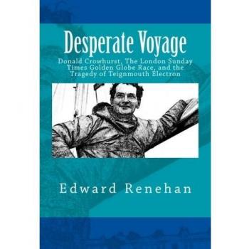 Desperate Voyage: Donald Crowhurst, The London Sunday Times Golden Globe Race, and the Tragedy of Teignmouth Electron