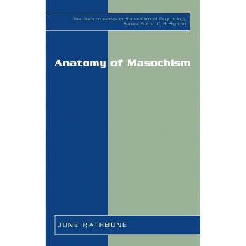 Anatomy of Masochism: Springer Series in Social Clinical Psychology by June Rathbone