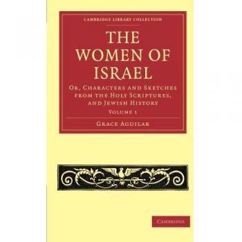 Mujeres de Israel: Caracteres y Bosquejos de las Escrituras Sagradas y la Historia Judía (Colección de Biblioteca de Cambridge - Religión)