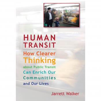Human Transit: How Clearer Thinking About Public Transit Can Enrich Our Communities and Our Lives