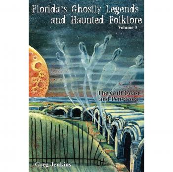 Florida's Haunted Folklore: Gulf Coast Ghost Stories and Legends, Volume 3
