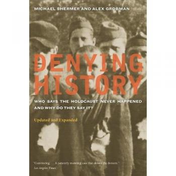 Denying History Who Says the Holocaust Never Happened and Why Do They Say It?