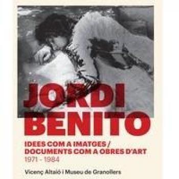 Jordi Benito. Idees Com A Imatges. Documents Com A Obres D'Art. 1971-1984