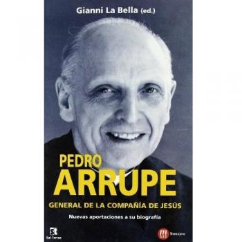 Pedro Arrupe, general de la Compañía de Jesús : nuevas aportaciónes a su biografía