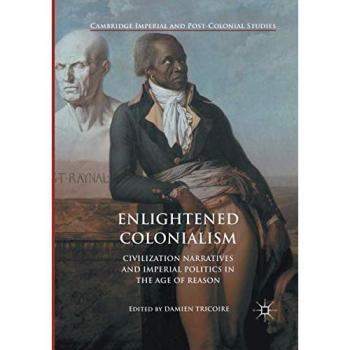 Enlightened Colonialism: Civilization Narratives and Imperial Politics in the Age of Reason