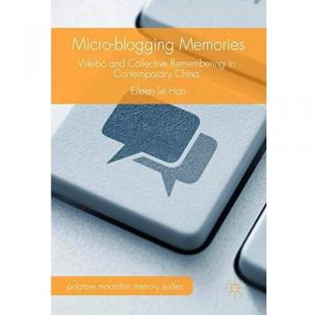 Micro-blogging Memories: Weibo and Collective Remembering in Contemporary China