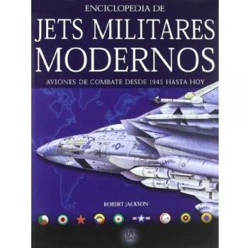 Enciclopedia de Jets Militares Modernos: Aviones de Combate desde 1945 hasta Hoy