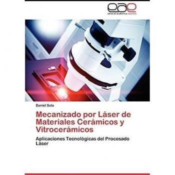 Mecanizado Por Laser de Materiales Ceramicos y Vitroceramicos: Aplicaciones Tecnológicas del Procesado Láser