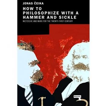 How to Philosophize with a Hammer and Sickle: Nietzsche and Marx for the Twenty-First Century